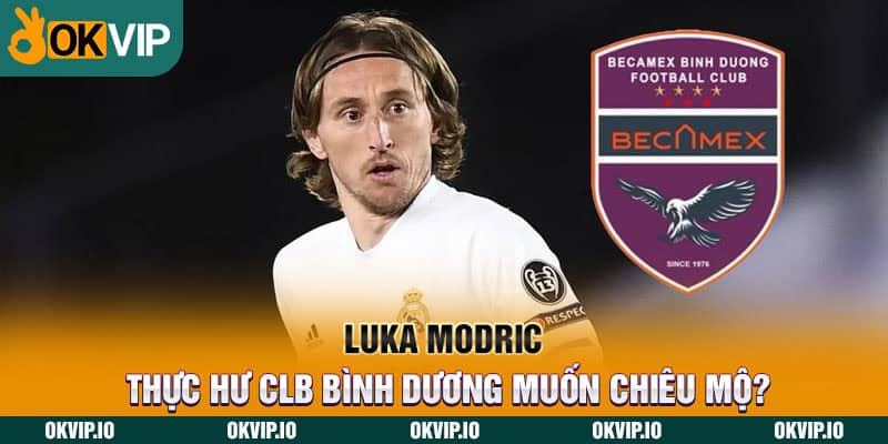 Luka Modric: Thực hư CLB Bình Dương muốn chiêu mộ? - hình ảnh - uipgeuacpa.top