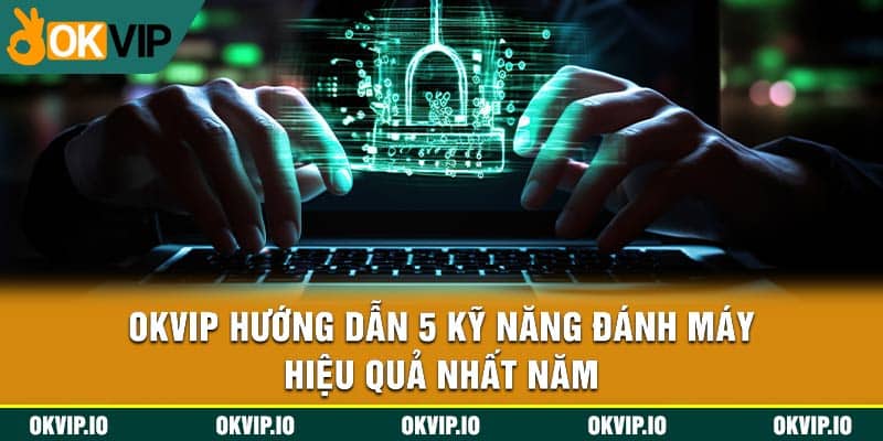 OKVIP Hướng Dẫn 5 Kỹ Năng Đánh Máy Hiệu Quả Nhất Năm - hình ảnh - uipgeuacpa.top OKVIP Hướng Dẫn 5 Kỹ Năng Đánh Máy Hiệu Quả Nhất Năm - hình ảnh - uipgeuacpa.top