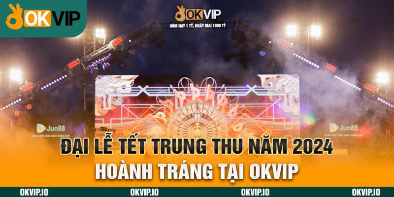 Đại Lễ Tết Trung Thu Năm 2024 Hoành Tráng Tại OKVIP - hình ảnh - uipgeuacpa.top