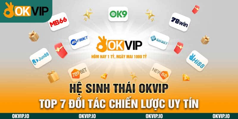 Hệ Sinh Thái OKVIP – Top 7 Đối Tác Chiến Lược Uy Tín - hình ảnh - uipgeuacpa.top
