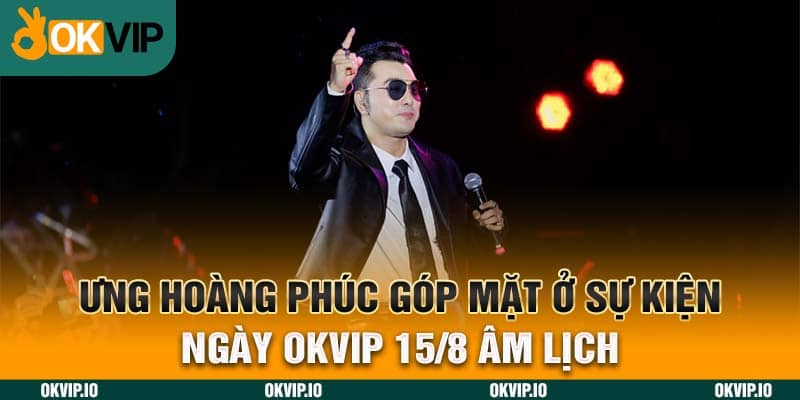 Ưng Hoàng Phúc Góp Mặt Ở Sự Kiện Ngày OKVIP 15/8 Âm lịch - hình ảnh - uipgeuacpa.top Ưng Hoàng Phúc Góp Mặt Ở Sự Kiện Ngày OKVIP 15/8 Âm lịch - hình ảnh - uipgeuacpa.top