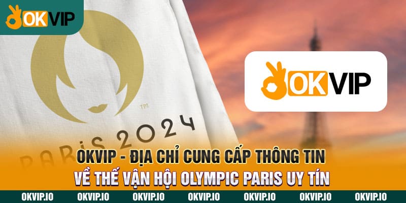 Cập Nhật Tin Tức Thế Vận Hội Olympic Paris Tại OKVIP - hình ảnh - uipgeuacpa.top Cập Nhật Tin Tức Thế Vận Hội Olympic Paris Tại OKVIP - hình ảnh - uipgeuacpa.top