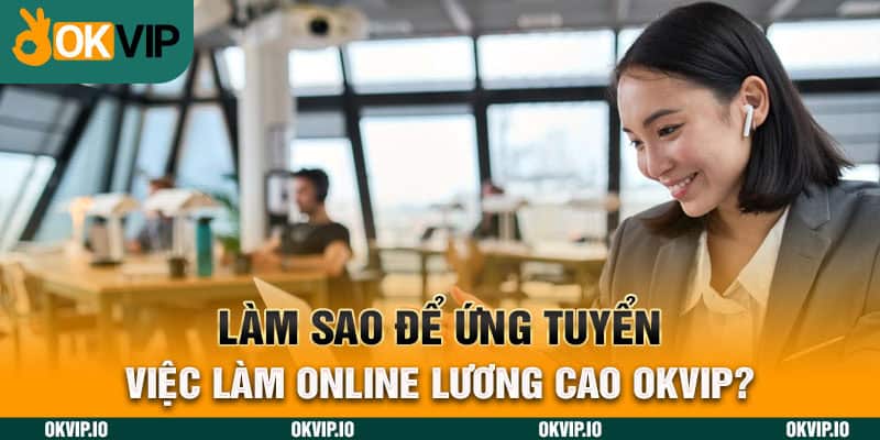 Việc làm online tại OKVIP có gì? Tuyển dụng đa dạng vị trí - hình ảnh - uipgeuacpa.top