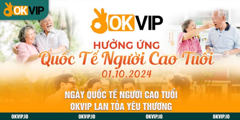 Ngày Quốc Tế Người Cao Tuổi – OKVIP Lan Tỏa Yêu Thương - hình ảnh - uipgeuacpa.top Ngày Quốc Tế Người Cao Tuổi – OKVIP Lan Tỏa Yêu Thương - hình ảnh - uipgeuacpa.top