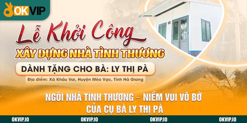 Ngôi Nhà Tình Thương – Niềm Vui Vô Bờ Của Cụ Bà Ly Thị Pà - hình ảnh - uipgeuacpa.top