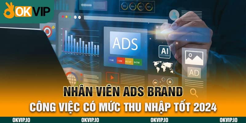 Nhân Viên ADS BRAND – Công Việc Có Mức Thu Nhập Tốt 2024 - hình ảnh - uipgeuacpa.top