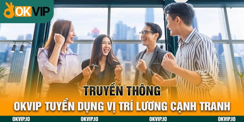 Truyền Thông – OKVIP Tuyển Dụng Vị Trí Lương Cạnh Tranh - hình ảnh - uipgeuacpa.top Truyền Thông – OKVIP Tuyển Dụng Vị Trí Lương Cạnh Tranh - hình ảnh - uipgeuacpa.top